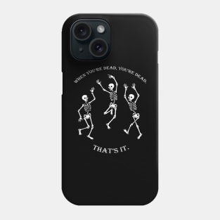 When you're Dead, You're Dead, That's it. Phone Case