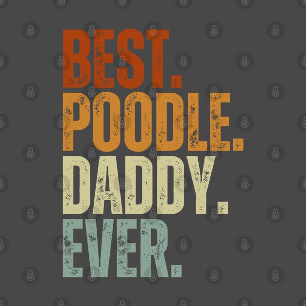 Best Poodle Daddy Ever Funny Puppy Poodle Dog Lover by Just Me Store