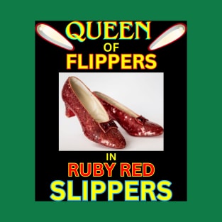 Queen of Flippers in Ruby Red Slippers T-Shirt