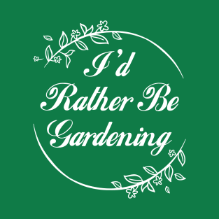 I'd Rather Be Gardening T-Shirt