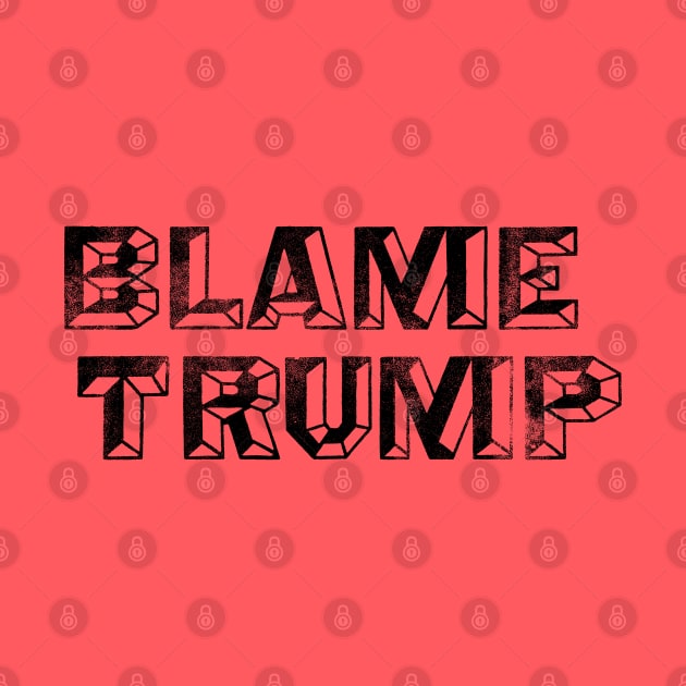 Blame Trump - Anti-Trump Not My President Design by goodwordsco