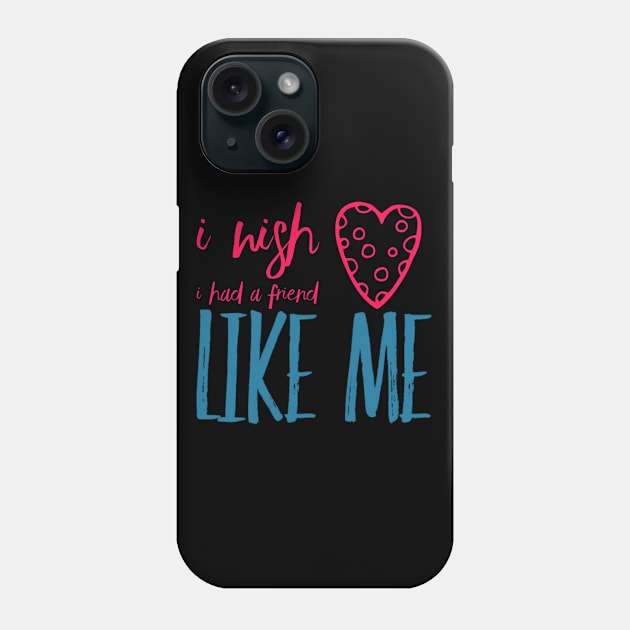 I wish I had a friend like me Phone Case by BoogieCreates