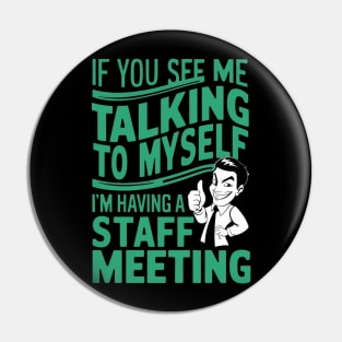 If You See Me Talking to Myself I'm Having a Staff Meeting Pin