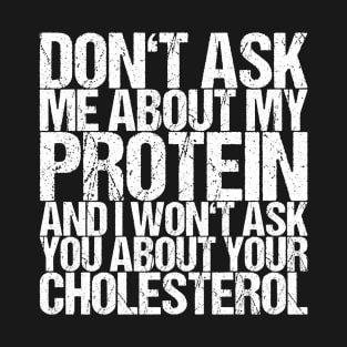 Don't Ask Me About My Protein And I Won't Ask You About Your T-Shirt