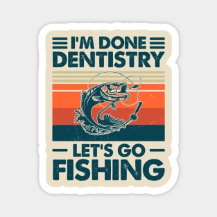 I'm Done Dentistry Let go Fishing Magnet