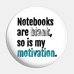 Notebooks are blank, so is my motivation. Pin