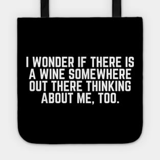 I Wonder If There Is a Wine Somewhere Out There Thinking About Me Too - Wine Lover Wine Drinker Wine Gift Tote