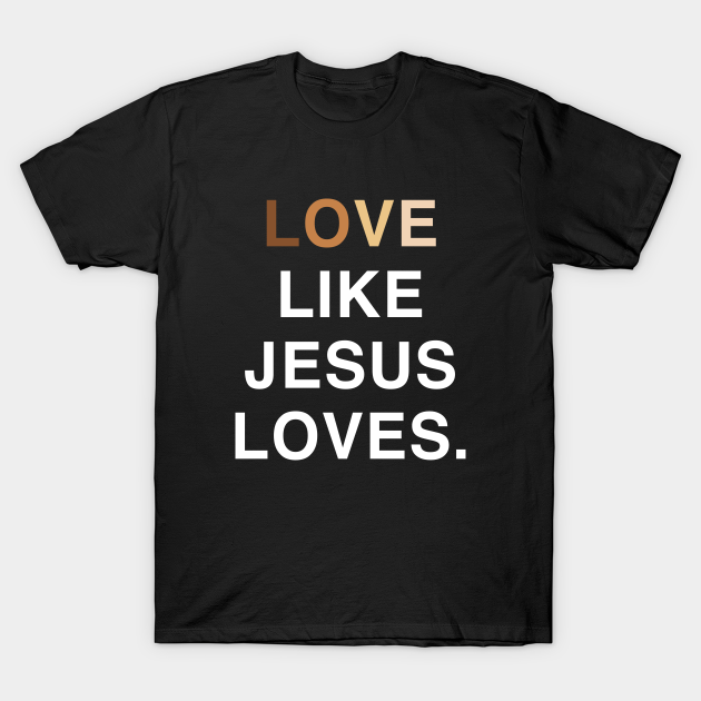 Love like jesus loves - Equality For All - T-Shirt | TeePublic