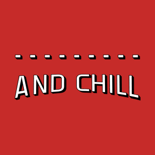 ..... and Chill T-Shirt