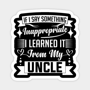 humor kids If I Say Something Inappropriate I Learned It From My Uncle Influence Saying Magnet