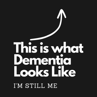 This is what Dementia Looks Like. I'm Still me. T-Shirt