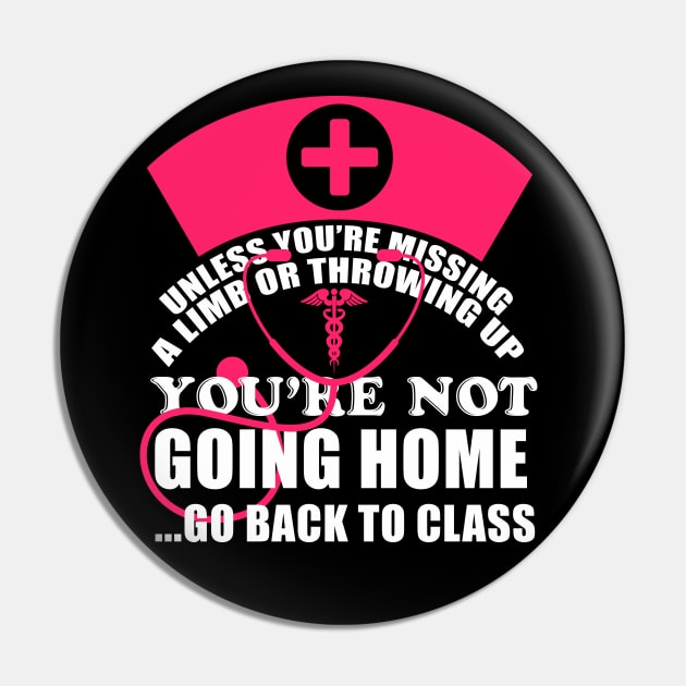 You're Not Going Home Go Back To Class Nurse T-Shirt Nursing Pin by blimbercornbread