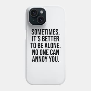 Sometimes is better to be alone no one can annoy you Phone Case