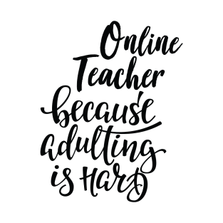 Online Teacher Because Adulting Is Hard T-Shirt