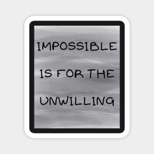 Impossible is for the unwilling Magnet