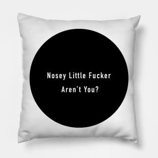 Nosey Little F@ucker Arent You? Pillow