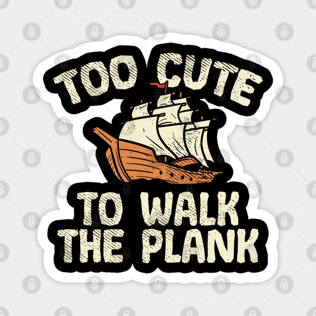 Too Cute To Walk The Plank Magnet by maxdax