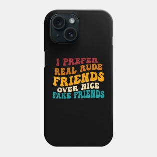 I Prefer Real Rude Friends Over Nice Fake Friends Phone Case