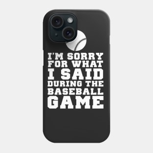 Im Sorry For What I Said During The Baseball Game Phone Case