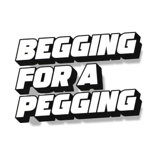 Begging For A Pegging T-Shirt