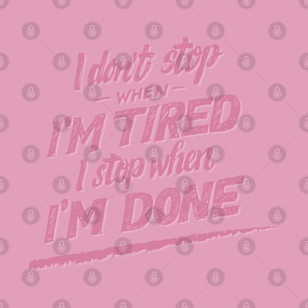 I don't Stop When I'm Tired , I Stop When I'm Done ( for Girls and Women) by noppo