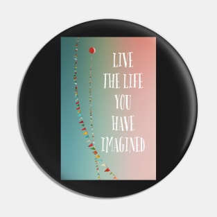 Live The Life You Have Imagined Pin