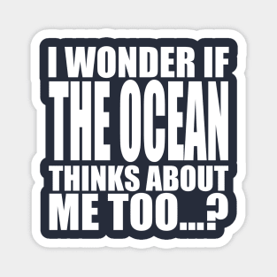 i wonder if the Ocean thinks about me too Magnet