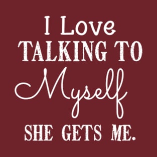 I love talking to myself She gets me Funny Introvert Girls T-Shirt