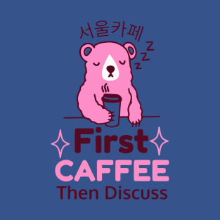 First Coffee Then Discuss Bear  gift T-Shirt