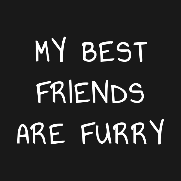 My Best Friends are Furry T-Shirt for Introverts and Animal Lovers by PowderShot