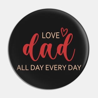 All day every day love Dad Pin