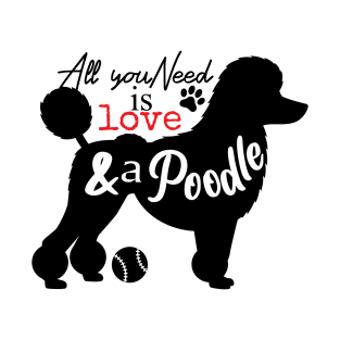 All I need is love and a Poodle T-Shirt