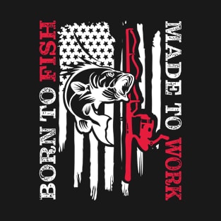 Born To Fish Made to Work - Distressed USA Flag - Fisherman, Outdoor Hiking, Bass Fishing, Lake Life T-Shirt