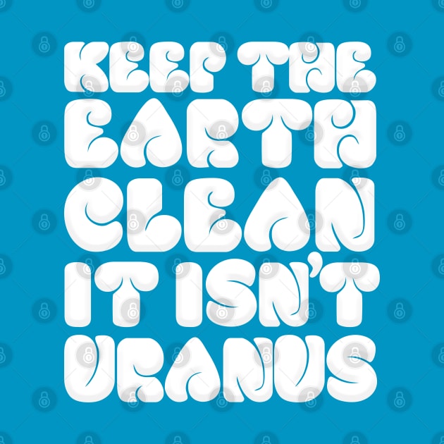 KEEP THE EARTH CLEAN - IT ISN'T URANUS by DankFutura