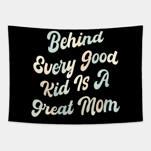 Behind every good kid is a great Mom Tapestry by mdr design