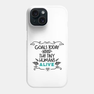 Goals for today: Keep Tiny Humans Alive//quote for moms and kids,parents Phone Case