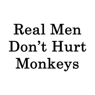 Real Men Don't Hurt Monkeys T-Shirt