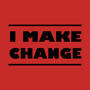 I make change T-Shirt