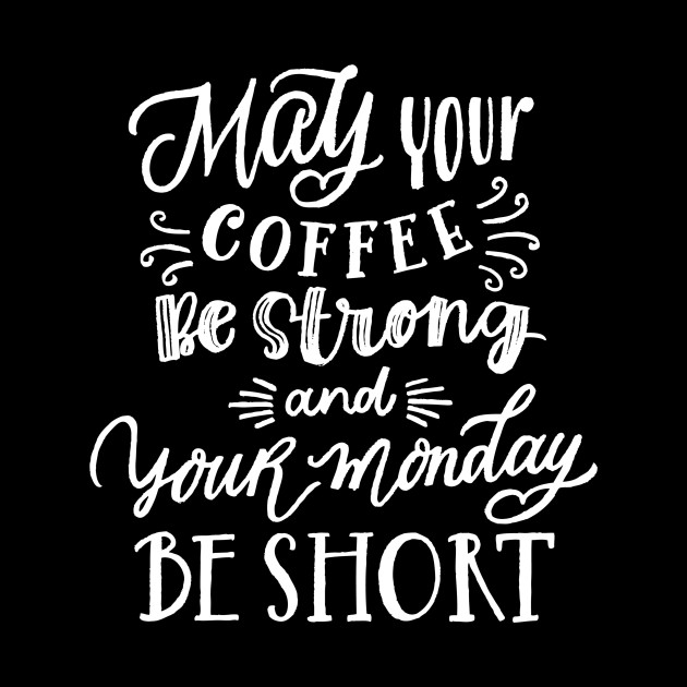 Image result for may your coffee be strong and your monday be short