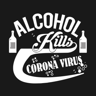 Al cohol kills corona virus T-Shirt