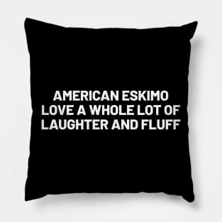 American Eskimo Love A Whole Lot of Laughter and Fluff Pillow