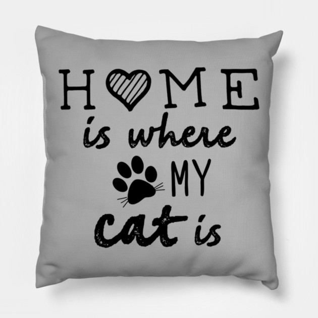 Home Is Where My Cat Is Cat Pillow Teepublic