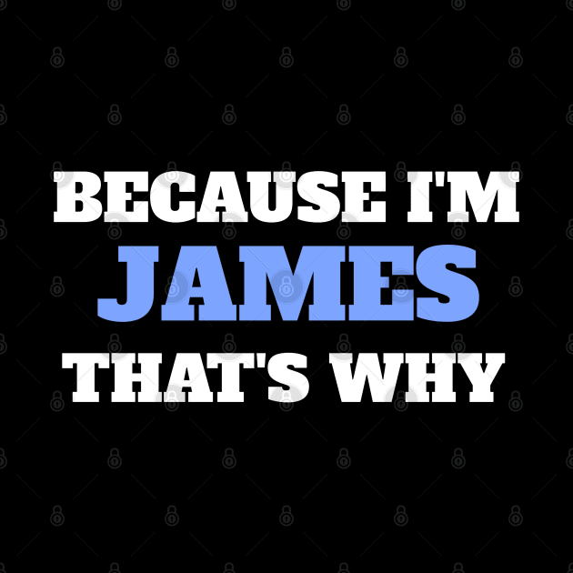 Because I'm James That's Why by Insert Name Here