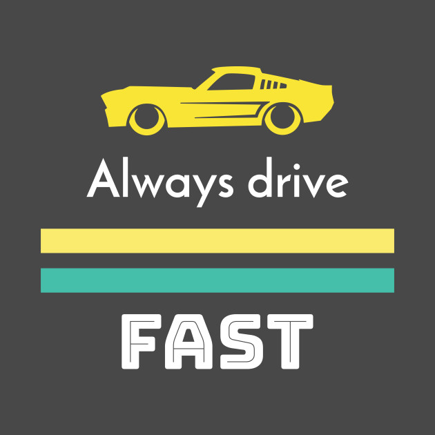 Always drive fast by timothytimmy