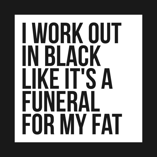 Gym Humor I Workout In Black Funeral For Fat by RedYolk