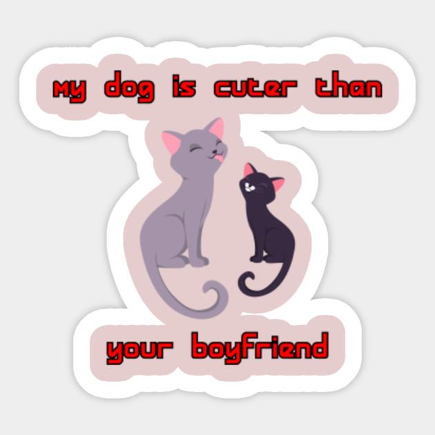 Copy Of My Cat Is Cuter Than Your Boyfriend Cute Gifts Idea For