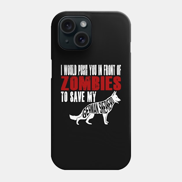 I Would Push You In Front Of Zombies To Save My German Shepherd Phone Case by Yesteeyear