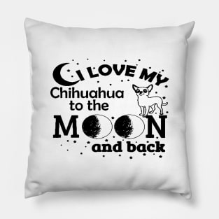 I LOVE My CHIHUAHUA To The MOON & Back Pillow