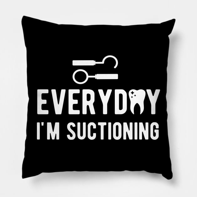 Dental - Everyday I'm suctioning w Pillow by KC Happy Shop