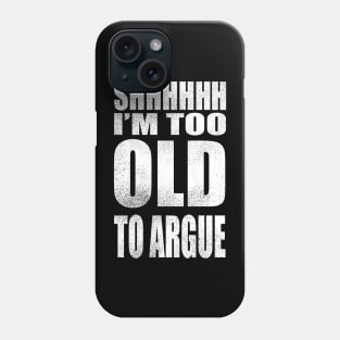 I'm too old to argue Phone Case